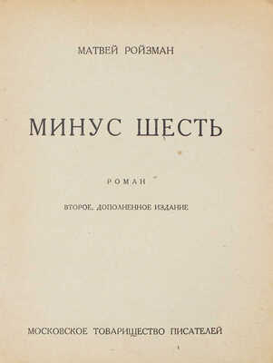 Ройзман М.Д. Минус шесть. Роман. 2-е изд., доп. [М.]: Моск. т-во писателей, [1930].